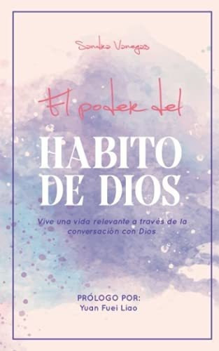 El Poder Del Habito De Dios Vive Una Vida Relevante, de Vanegas, Sandra. Editorial Independently Published en español