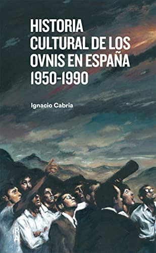Historia Cultural De Los Ovnis En Espana 1950-1990 - Cabria 