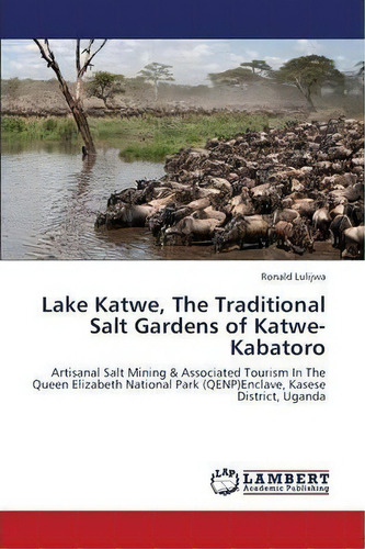 Lake Katwe, The Traditional Salt Gardens Of Katwe-kabatoro, De Lulijwa Ronald. Editorial Lap Lambert Academic Publishing, Tapa Blanda En Inglés