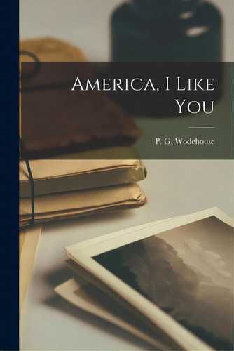 America, I Like You, De Wodehouse, P. G.., Vol. 1. Editorial Hassell Street Pr, Tapa Blanda En Inglés