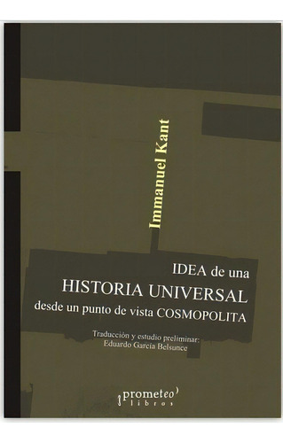 Idea De Una Historia Universal Desde Un Punto De Vista Cosmopolita, De Immanuel Kant. Serie Única, Vol. Único. Editorial Prometeo Libros, Tapa Blanda En Español