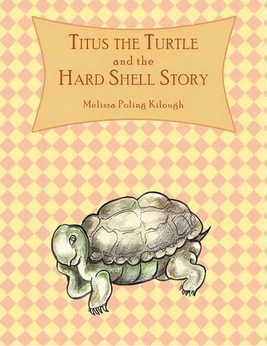 Titus The Turtle And The Hard Shell Story, De Melissa Poling Kilough. Editorial Authorhouse, Tapa Blanda En Inglés