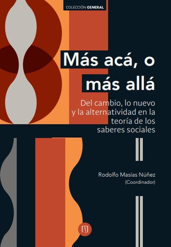 Más Acá, O Más Allá. Del Cambio, Lo Nuevo Y La Alternatividad En La Teoría De Los Saberes Sociales, De Rodolfo Masías Núñez. Editorial U. De Los Andes, Tapa Blanda, Edición 2017 En Español