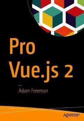 Pro Vue.js 2 - Adam Freeman