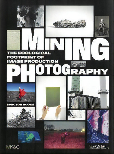 Mining Photography : The Ecological Footprint Of Image Production, De Boaz Levin. Editorial Spector Books, Tapa Blanda En Inglés