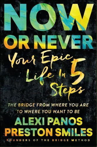 Now Or Never : Your Epic Life In 5 Steps, De Alexi Panos. Editorial Gallery Books, Tapa Blanda En Inglés