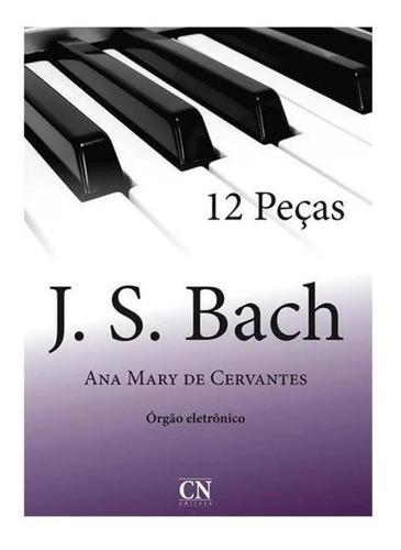 Metódo Orgão Eletrônico J.s Bach 12 Peças, De Ana Mary De Cervantes. Cn Editora, Capa Mole Em Português, 2015