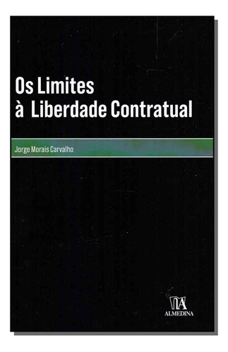 Limites A Liberdade Contratual, Os: Limites A Liberdade Contratual, Os, De Carvalho, Jorge Morais. Série Direito, Vol. Direito Civil. Editora Almedina, Capa Mole, Edição Direito Civil Em Português, 20