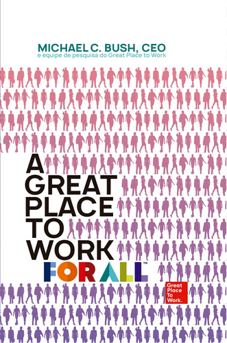 A great place to work for all, de C. Bush, Michael. Editora Pri Primavera Editorial,Berrett-Koehler Publishers, capa dura em português, 2018