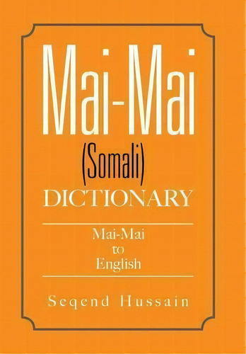 Mai-mai (somali) Dictionary, De Seqend Hussain. Editorial Xlibris, Tapa Dura En Inglés