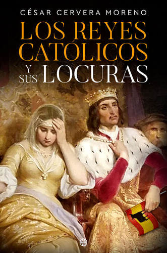 Los Reyes Catolicos Y Sus Locuras - Cervera Moreno, Cesar