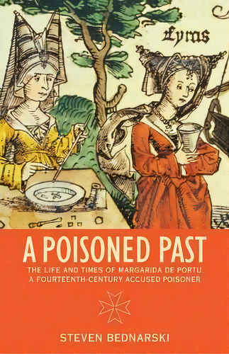 A Poisoned Past: The Life And Times Of Margarida De Portu, A Fourteenth-century Accused Poisoner, De Steven Bednarski., Vol. 1. Editorial University Toronto Press, Tapa Blanda En Inglés