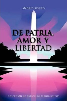 Libro De Patria, Amor Y Libertad : Coleccion De Articulos...