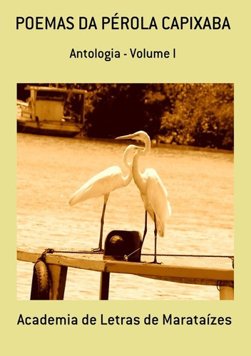 Poemas Da Pérola Capixaba: Antologia - Volume I, De Academia De Letras De Marataízes. Série Não Aplicável, Vol. 1. Editora Clube De Autores, Capa Mole, Edição 1 Em Português, 2013