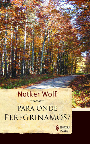 Para onde peregrinamos?: Velhos caminhos e novas metas, de Wolf, Notker. Editora Vozes Ltda., capa mole em português, 2012