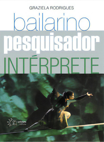 Bailarino, pesquisador e intérprete, de Rodrigues Graziela. Solisluna Design Editora, capa mole em português, 2018