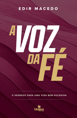 A Voz Da Fé: O Segredo Para Uma Vida Bem -sucedida - 4ª Ed: A Voz Da Fé: O Segredo Para Uma Vida Bem -sucedida - 4ª Ed, De Macedo, Edir. Editora Unipro, Capa Mole, Edição 4ª Em Português, 2023