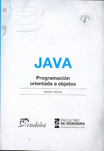Java + Programación Orientada A Objetos: Curso Teórico-práctico, De Juárez, Andrés. Serie N/a, Vol. Volumen Unico. Editorial Eudeba, Tapa Blanda, Edición 1 En Español, 2013
