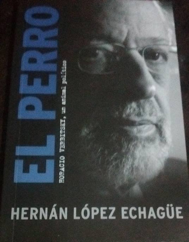 Hernán Lopez Echagüe El Perro / Biografía Verbitsky   