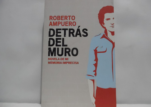 Detrás Del Muro / Roberto Ampuero / Sudamericana 