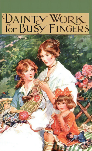 Dainty Work For Busy Fingers - A Book Of Needlework, Knitting And Crochet For Girls, De M Sibbald. Editorial Read Books, Tapa Dura En Inglés