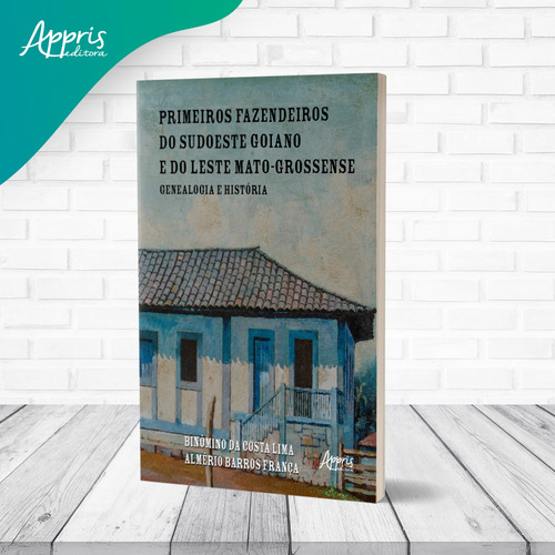 Primeiros Fazendeiros do Sudoeste Goiano e do Leste Mato-Grossense: Genealogia e História, de Lima (Meco(es)), Binômino da Costa. Editorial Appris Editora e Livraria Eireli - ME, capa mole em português, 2021