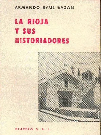 Armando Raúl Bazan: La Rioja Y Sus Historiadores