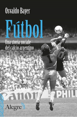 Fútbol. Una Storia Sociale Del Calcio Argentino- O. Bayer- *