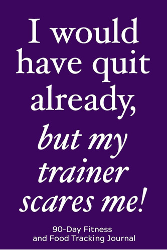 Libro: I Would Have Quit Already, But My Trainer Scares Me!: