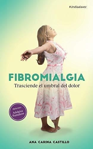 Fibromialgia: Trasciende El Umbral Del Dolor (spanish Editio