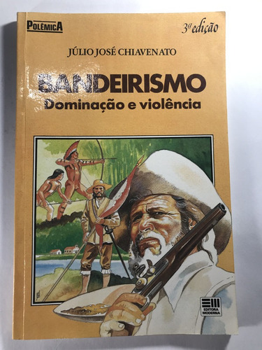 Bandeirismo Dominação E Violência - Júlio José Chiavenato