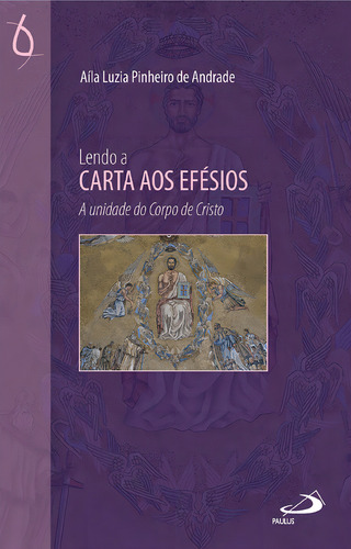 Lendo A Carta Aos Efésios: A Unidade Do Corpo De Cristo, De Aila Luzia Pinheiro De Andrade., Vol. 1. Editorial Paulus, Capa Mole Em Português
