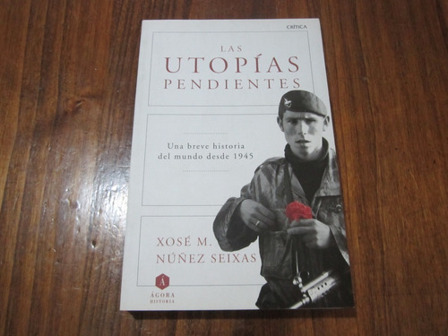 Las Utopías Pendientes - Xosé M. Núñez Seixas - Ed: Ágora