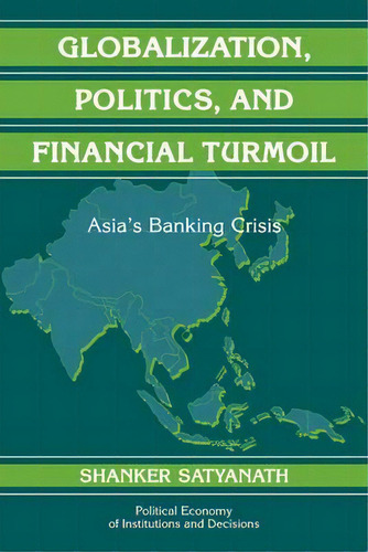 Political Economy Of Institutions And Decisions: Globalization, Politics, And Financial Turmoil: ..., De Shanker Satyanath. Editorial Cambridge University Press, Tapa Blanda En Inglés