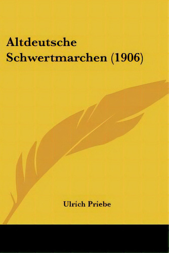 Altdeutsche Schwertmarchen (1906), De Priebe, Ulrich. Editorial Kessinger Pub Llc, Tapa Blanda En Inglés
