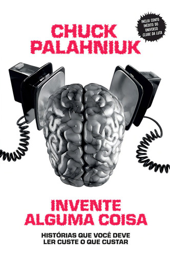 Invente alguma coisa: Histórias que você deve ler custe o que custar, de Palahniuk, Chuck. Editorial Leya, capa mole em português, 2018