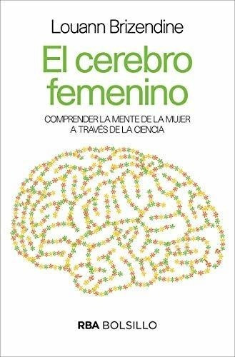 El Cerebro Femenino (no Ficción), De Brizendine, Louann. Editorial Rba Bolsillo, Tapa Blanda En Español, 2018