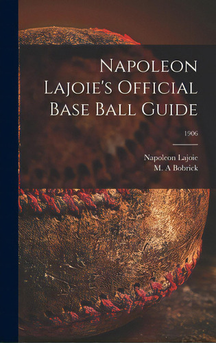 Napoleon Lajoie's Official Base Ball Guide; 1906, De Lajoie, Napoleon 1875-1959. Editorial Legare Street Pr, Tapa Dura En Inglés