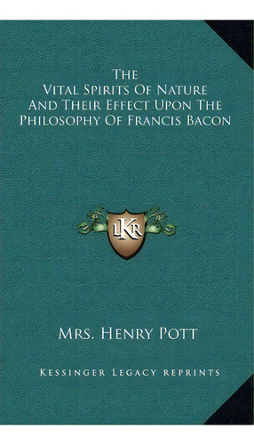 The Vital Spirits Of Nature And Their Effect Upon The Philosophy Of Francis Bacon, De Mrs Henry Pott. Editorial Kessinger Publishing, Tapa Dura En Inglés