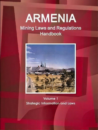 Armenia Mining Laws And Regulations Handbook Volume 1 Strategic Information And Laws, De Inc Ibp. Editorial Ibp Usa, Tapa Blanda En Inglés