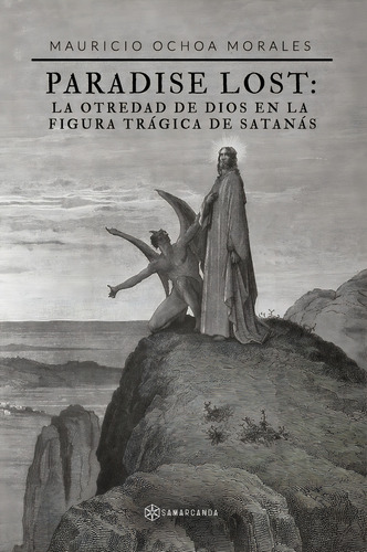 Paradise Lost: la otredad de Dios en la figura trágica de Satanás, de Ochoa Morales , Mauricio.. Editorial Editorial Samarcanda, tapa blanda, edición 1.0 en español, 2016
