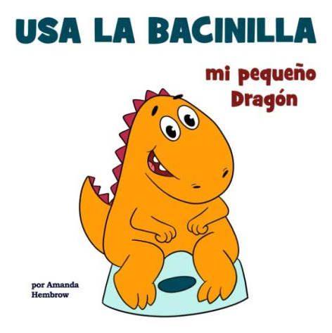 Usa La Bacinilla, Mi Pequeno Dragon (toddler Educational Boo