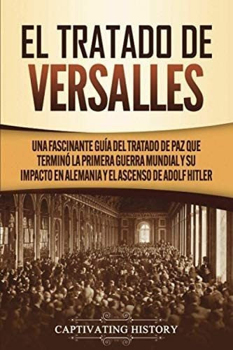 Libro: El Tratado Versalles: Una Fascinante Guía Del Trata