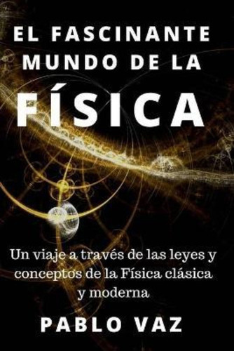 El Fascinante Mundo De La Fisica / Pablo Vaz