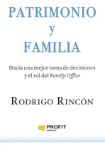 Comprar Patrimonio Y Familia: Hacia Una Mejor Toma De Decisiones Y El Rol Del Family Office, De Rincon Fernandez, Rodrigo., Vol. 1. Editorial Profit Editorial, Tapa Blanda En Español
