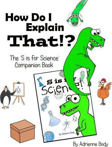 How Do I Explain That?! : S Is For Science Companion Book, De Adrienne Body. Editorial Createspace Independent Publishing Platform, Tapa Blanda En Inglés