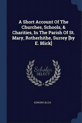 A Short Account Of The Churches, Schools, & Charities, In The Parish Of St. Mary, Rotherhithe, Su..., De Blick, Edward. Editorial Chizine Pubn, Tapa Blanda En Inglés