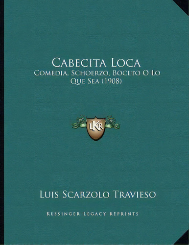 Cabecita Loca, De Luis Scarzolo Travieso. Editorial Kessinger Publishing, Tapa Blanda En Español