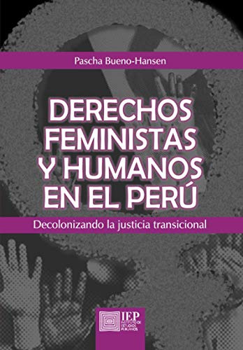 Derechos Feministas Y Humanos En El Peru: Decolonizando La J