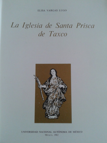 La Iglesia De Santa Prisca De Taxco 2a Ed. Elisa Vargas Lugo